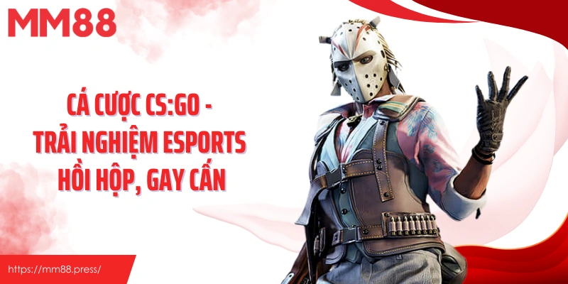 Cá Cược Cs:Go - Trải Nghiệm Esports Hồi Hộp, Gay Cấn