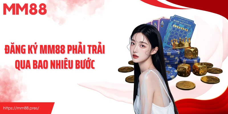Đăng ký MM88 phải trải qua bao nhiêu bước