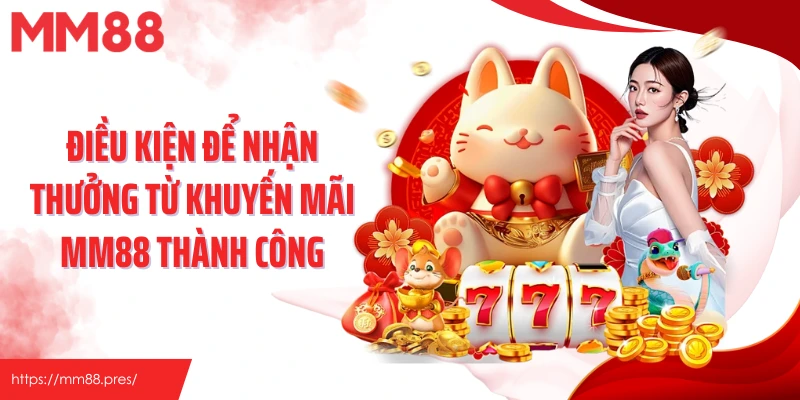 Điều kiện để nhận thưởng từ khuyến mãi MM88 thành công