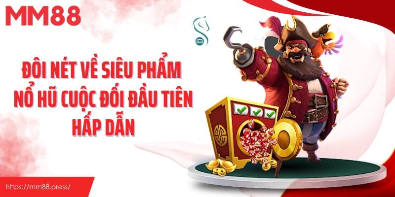 Đôi nét về siêu phẩm nổ hũ cuộc đối đầu tiên hấp dẫn