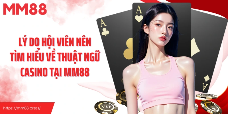 Lý do hội viên nên tìm hiểu về thuật ngữ casino tại MM88