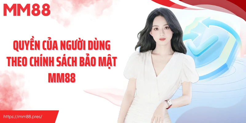 Quyền của người dùng theo chính sách bảo mật MM88