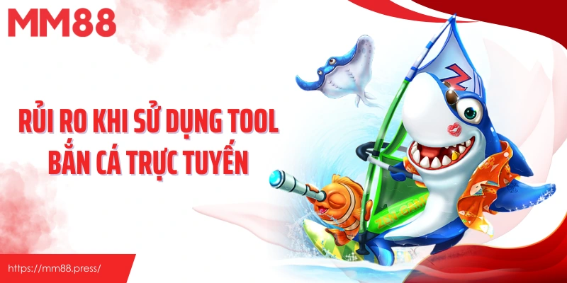 Rủi ro khi sử dụng tool bắn cá trực tuyến